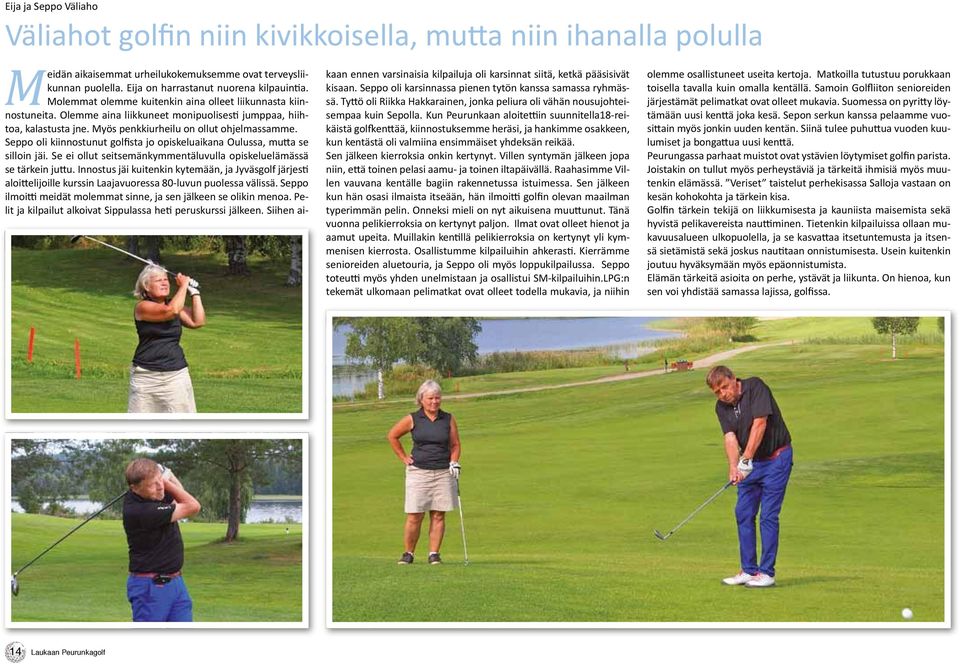 Seppo oli kiinnostunut golfista jo opiskeluaikana Oulussa, mutta se silloin jäi. Se ei ollut seitsemänkymmentäluvulla opiskeluelämässä se tärkein juttu.