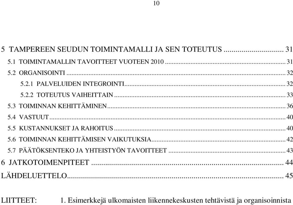 5 KUSTANNUKSET JA RAHOITUS... 40 5.6 TOIMINNAN KEHITTÄMISEN VAIKUTUKSIA... 42 5.7 PÄÄTÖKSENTEKO JA YHTEISTYÖN TAVOITTEET.