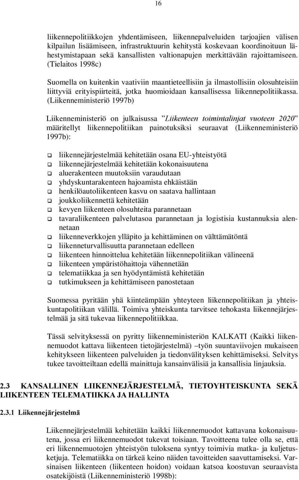 (Tielaitos 1998c) Suomella on kuitenkin vaativiin maantieteellisiin ja ilmastollisiin olosuhteisiin liittyviä erityispiirteitä, jotka huomioidaan kansallisessa liikennepolitiikassa.