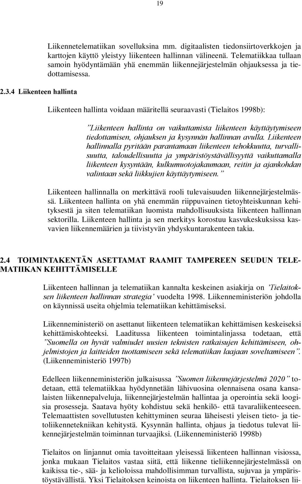 Liikenteen hallinta voidaan määritellä seuraavasti (Tielaitos 1998b): /LLNHQWHHQÃ KDOOLQWDÃ RQÃ YDLNXWWDPLVWDÃ OLLNHQWHHQÃ Nl\WWl\W\PLVHHQ