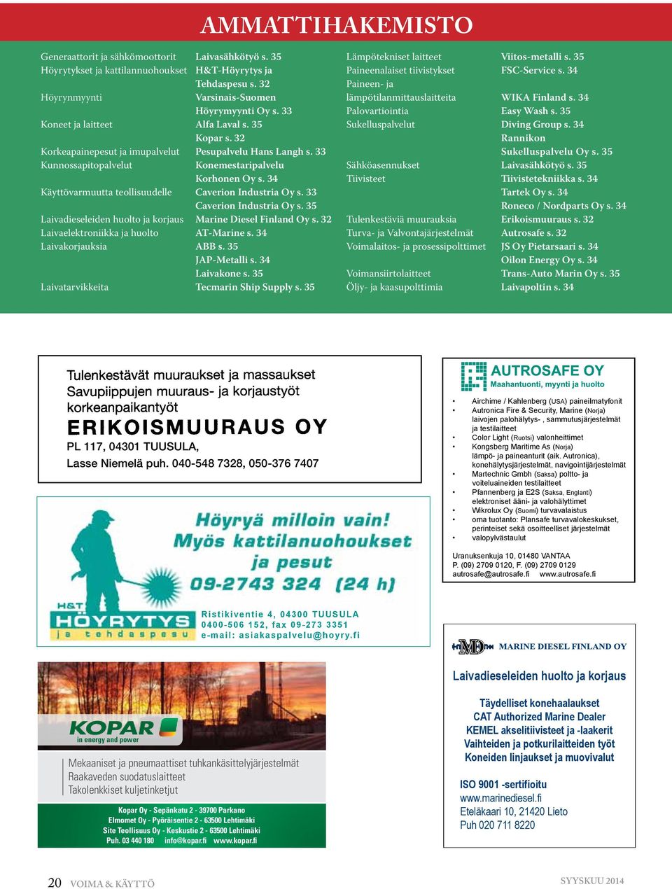 34 Käyttövarmuutta teollisuudelle Caverion Industria Oy s. 33 Caverion Industria Oy s. 35 Laivadieseleiden huolto ja korjaus Marine Diesel Finland Oy s. 32 Laivaelektroniikka ja huolto AT-Marine s.