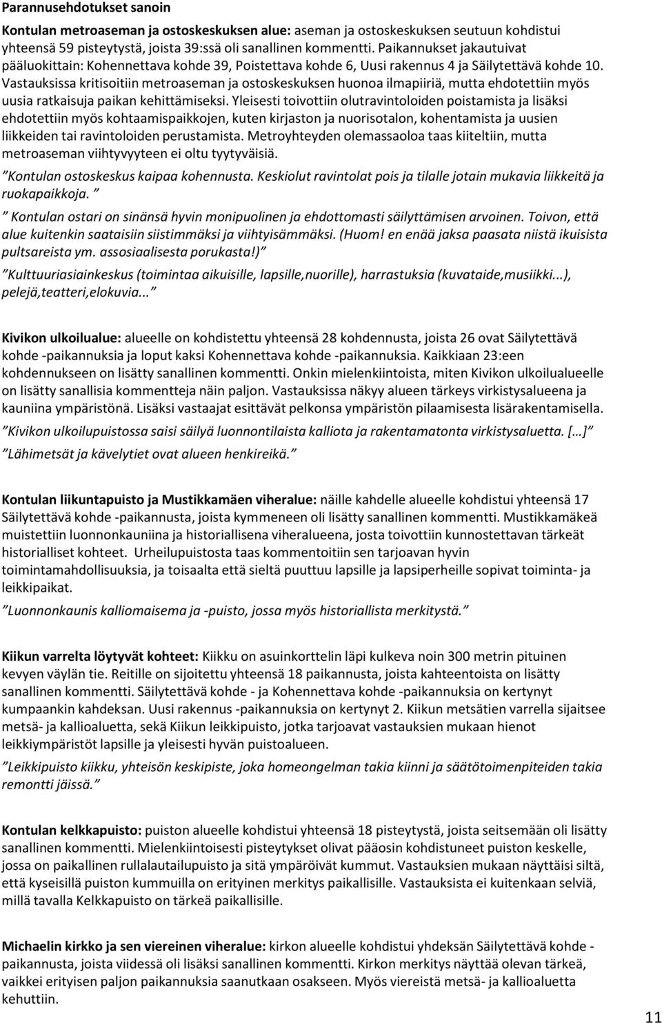 Vastauksissa kritisoitiin metroaseman ja ostoskeskuksen huonoa ilmapiiriä, mutta ehdotettiin myös uusia ratkaisuja paikan kehittämiseksi.