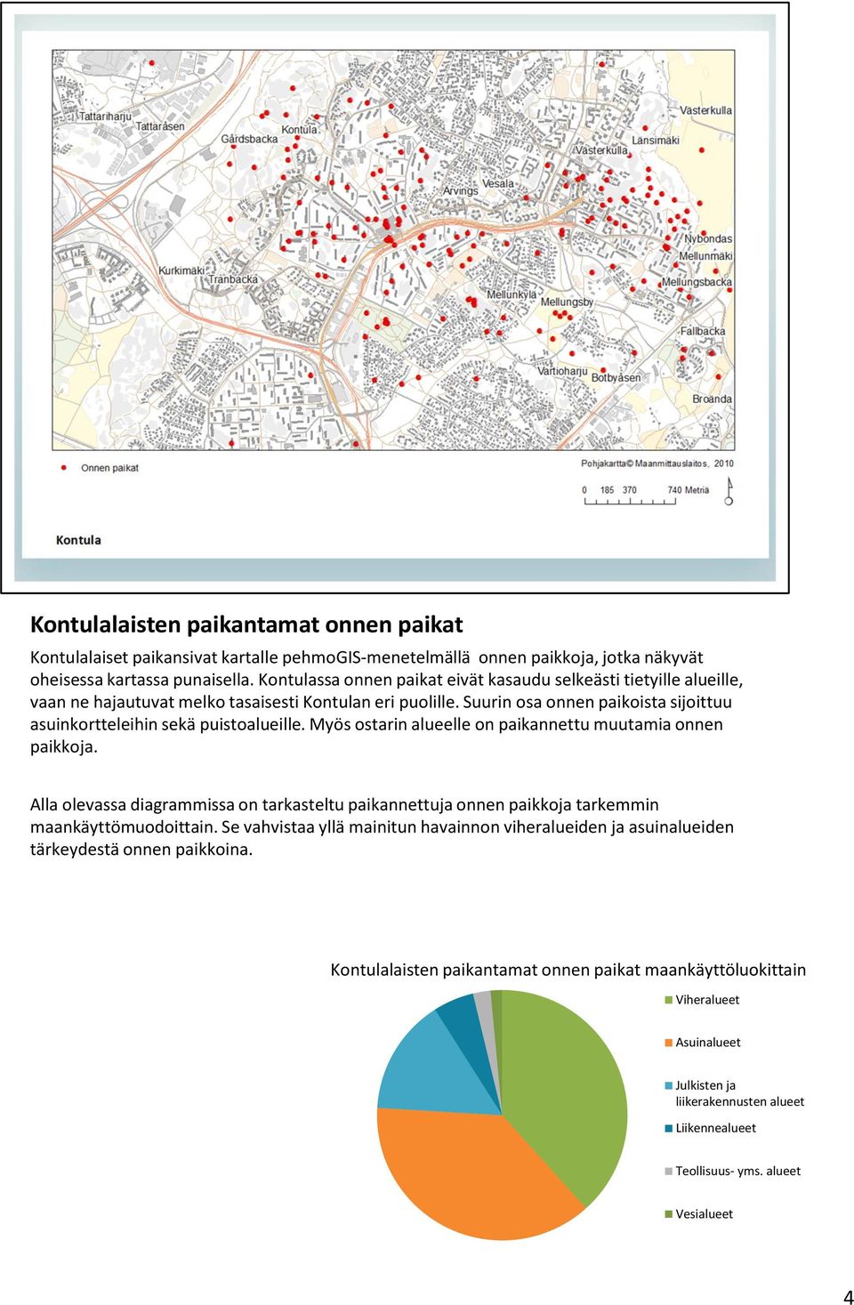 Suurin osa onnen paikoista sijoittuu asuinkortteleihin sekä puistoalueille. Myös ostarin alueelle on paikannettu muutamia onnen paikkoja.