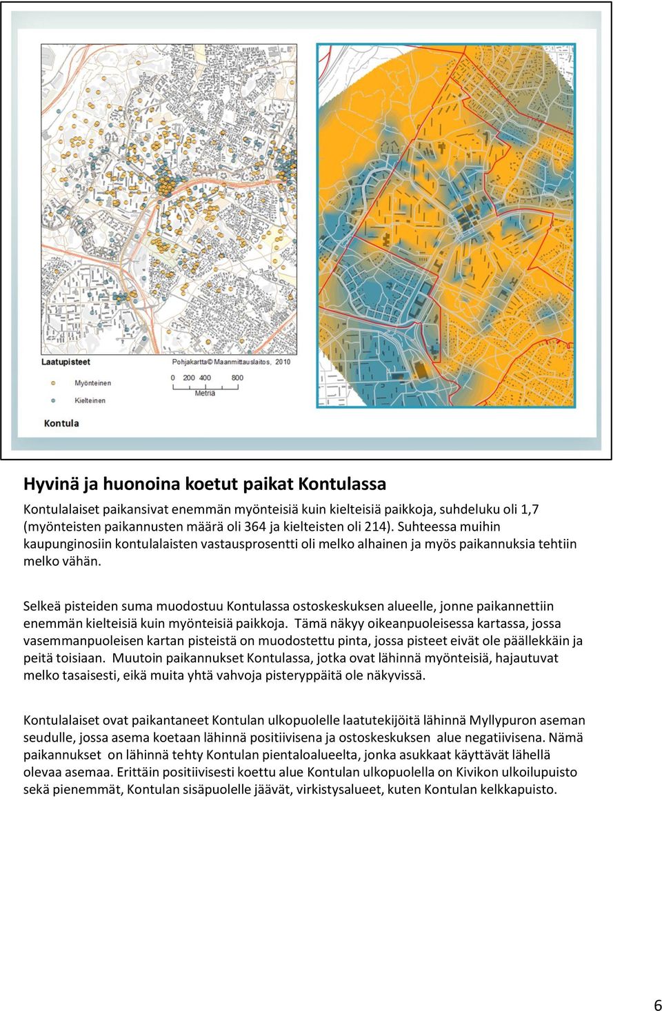 Selkeä pisteiden suma muodostuu Kontulassa ostoskeskuksen alueelle, jonne paikannettiin enemmän kielteisiä kuin myönteisiä paikkoja.