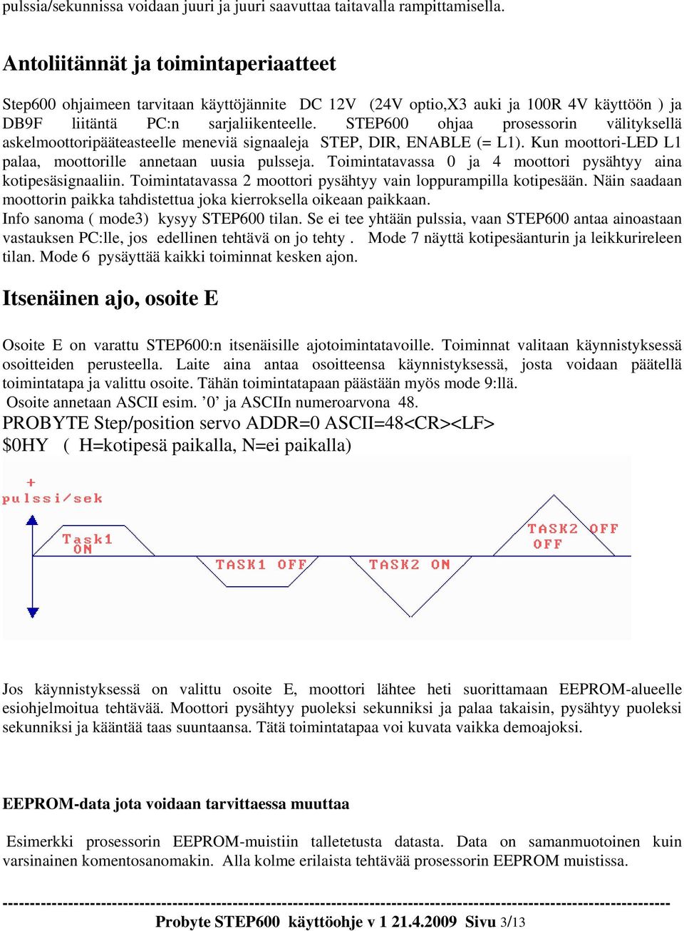 STEP600 ohjaa prosessorin välityksellä askelmoottoripääteasteelle meneviä signaaleja STEP, DIR, ENABLE (= L1). Kun moottori-led L1 palaa, moottorille annetaan uusia pulsseja.