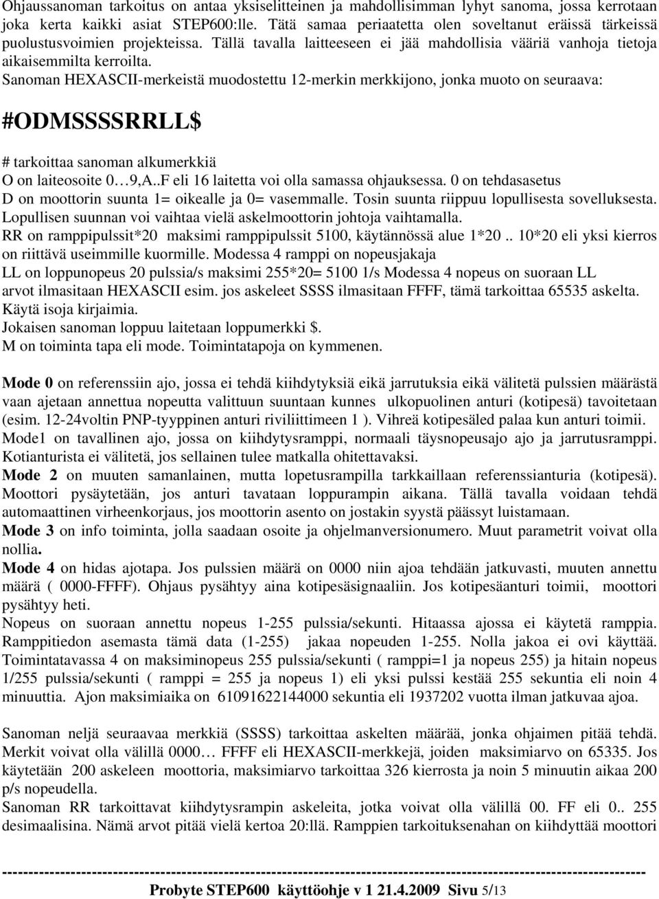 Sanoman HEXASCII-merkeistä muodostettu 12-merkin merkkijono, jonka muoto on seuraava: #ODMSSSSRRLL$ # tarkoittaa sanoman alkumerkkiä O on laiteosoite 0 9,A.