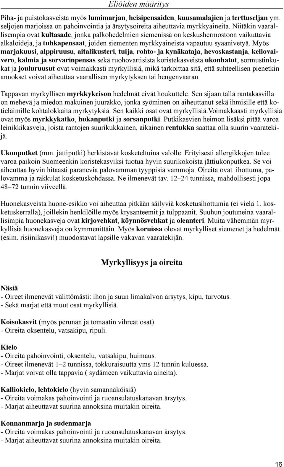 Myös marjakuusi, alppiruusu, aitalikusteri, tuija, rohto- ja kynäkataja, hevoskastanja, kellovaivero, kalmia ja sorvarinpensas sekä ruohovartisista koristekasveista ukonhatut, sormustinkukat ja