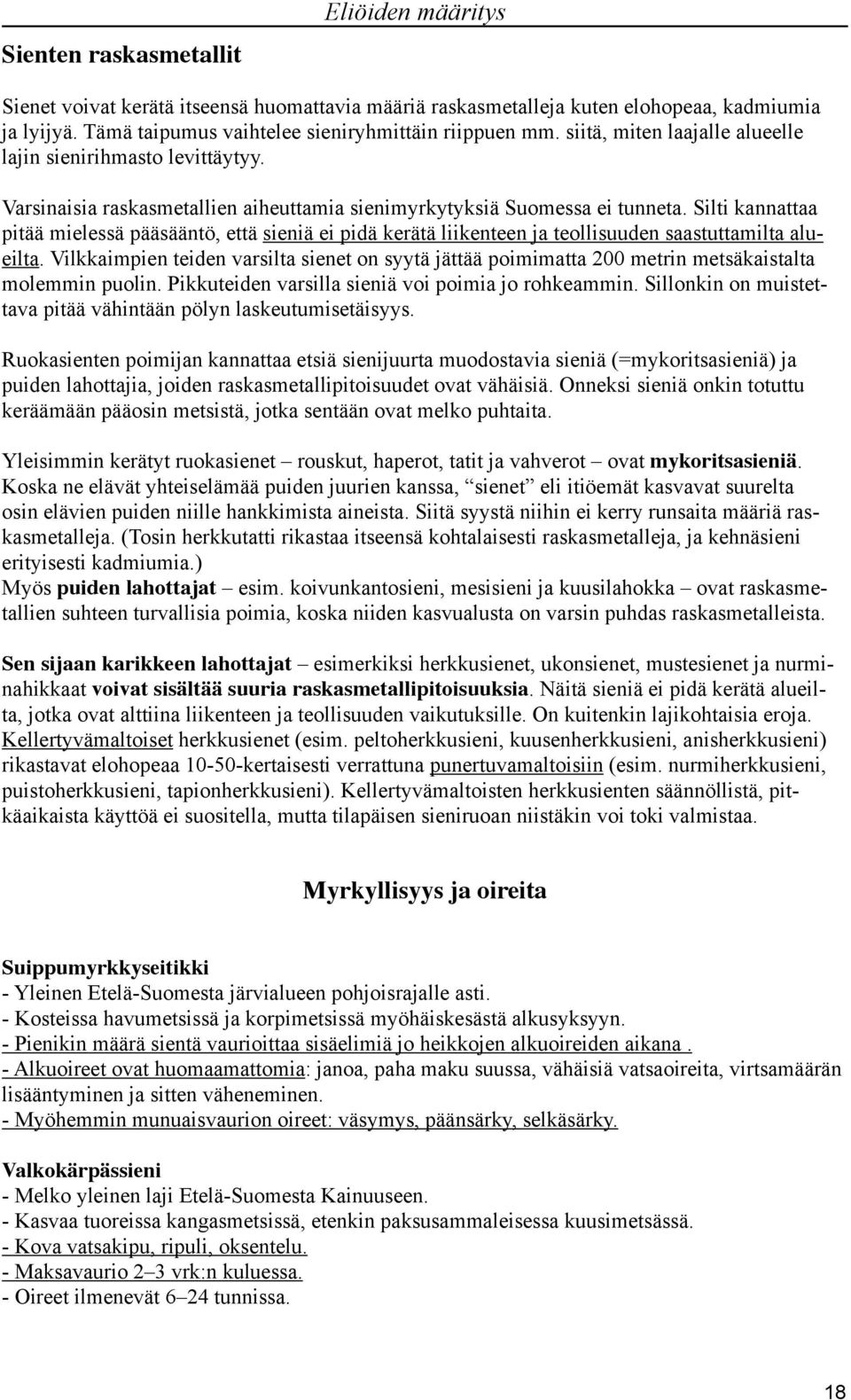 Silti kannattaa pitää mielessä pääsääntö, että sieniä ei pidä kerätä liikenteen ja teollisuuden saastuttamilta alueilta.