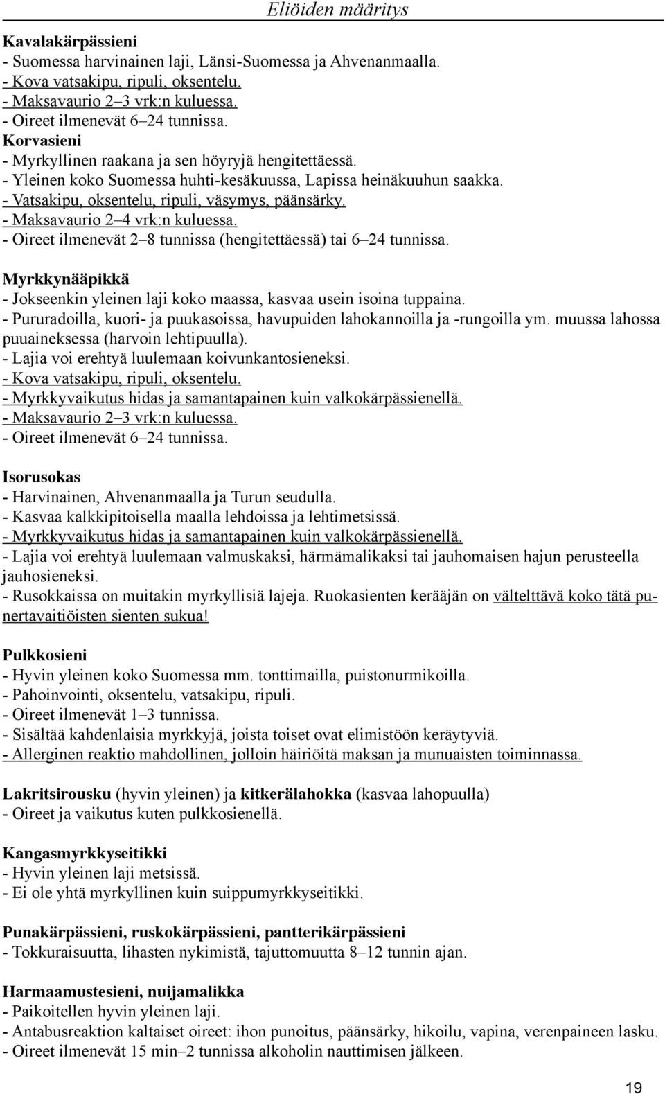 - Maksavaurio 2 4 vrk:n kuluessa. - Oireet ilmenevät 2 8 tunnissa (hengitettäessä) tai 6 24 tunnissa. Myrkkynääpikkä - Jokseenkin yleinen laji koko maassa, kasvaa usein isoina tuppaina.