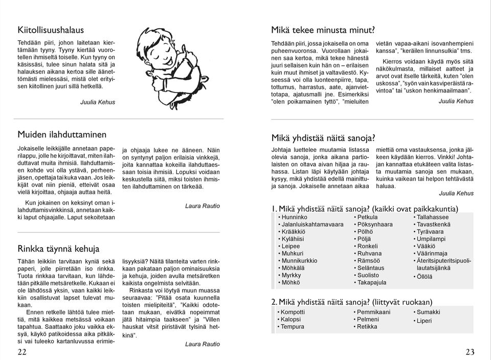 Tehdään piiri, jossa jokaisella on oma puheenvuoronsa. Vuorollaan jokainen saa kertoa, mikä tekee hänestä juuri sellaisen kuin hän on erilaisen kuin muut ihmiset ja valtaväestö.