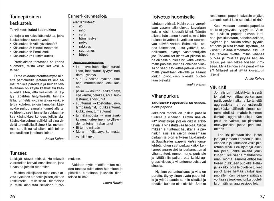 Tämä voidaan toteuttaa myös niin, että partiolaisille jaetaan kaikille samat repliikit pareittain ja heidän tehtävänään on käydä keskustelu käsinukeilla siten, että keskustelun täytyy tapahtua