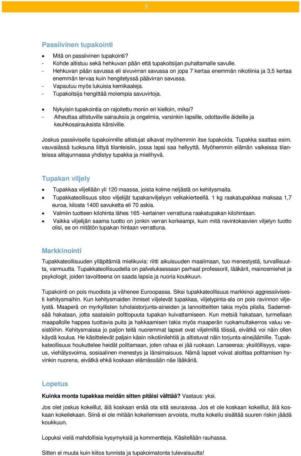 - Tupakoitsija hengittää molempia savuvirtoja. Nykyisin tupakointia on rajoitettu monin eri kielloin, miksi?