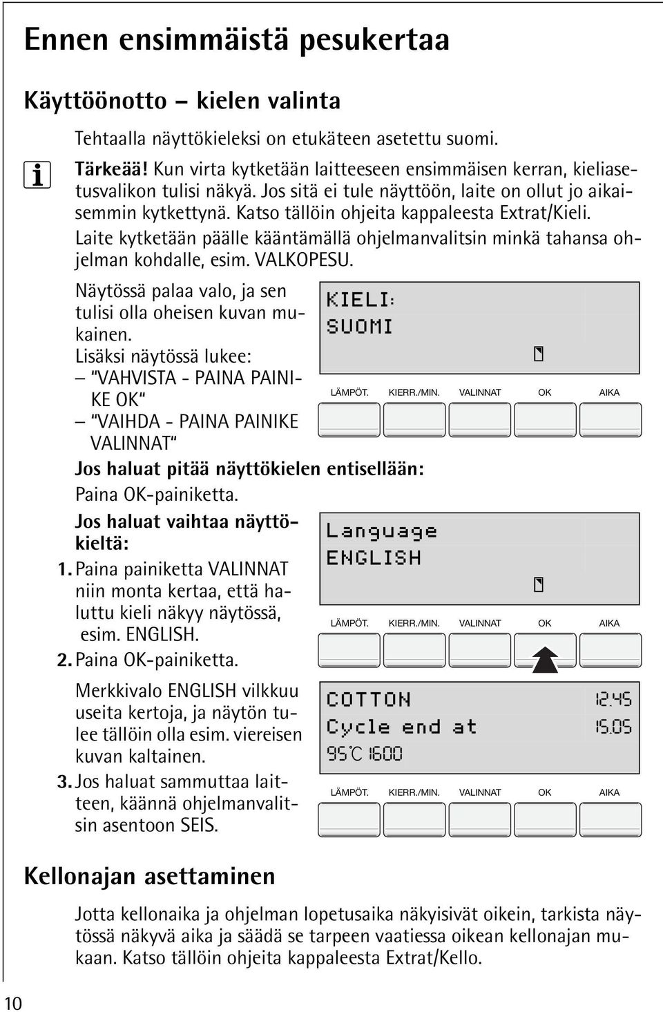 Katso tällöin ohjeita kappaleesta Extrat/Kieli. Laite kytketään päälle kääntämällä ohjelmanvalitsin minkä tahansa ohjelman kohdalle, esim. VALKOPESU.