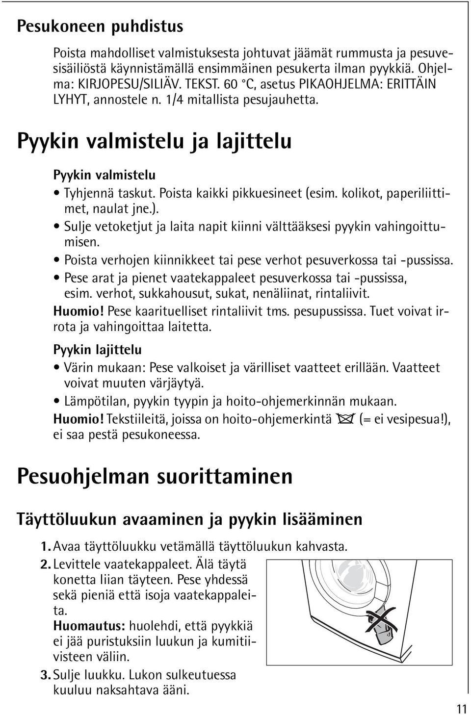 kolikot, paperiliittimet, naulat jne.). Sulje vetoketjut ja laita napit kiinni välttääksesi pyykin vahingoittumisen. Poista verhojen kiinnikkeet tai pese verhot pesuverkossa tai -pussissa.