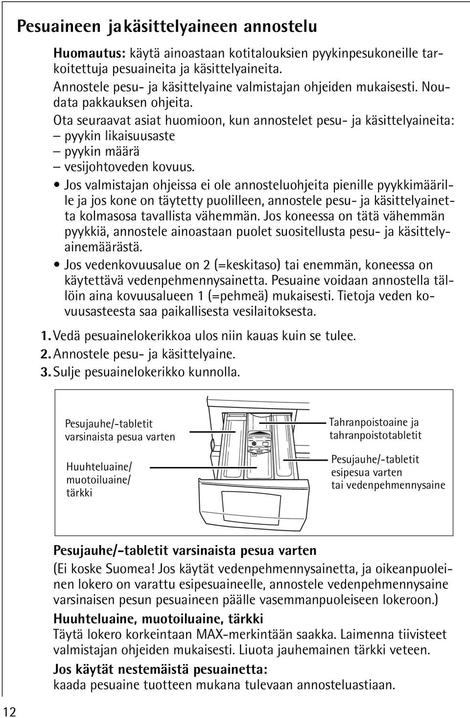 Ota seuraavat asiat huomioon, kun annostelet pesu- ja käsittelyaineita: pyykin likaisuusaste pyykin määrä vesijohtoveden kovuus.