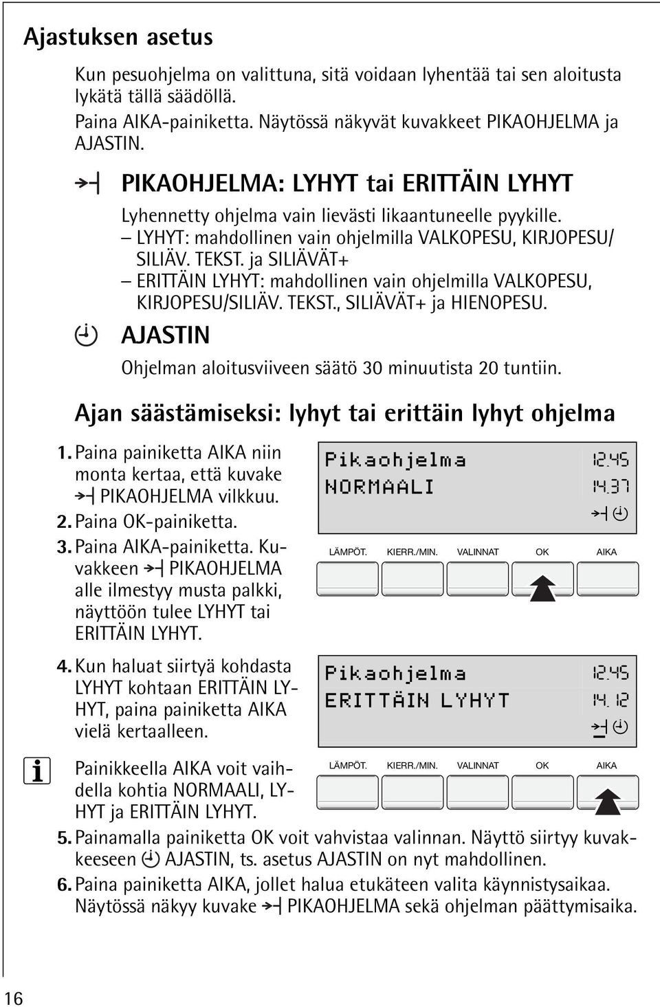 ja SILIÄVÄT+ ERITTÄIN LYHYT: mahdollinen vain ohjelmilla VALKOPESU, KIRJOPESU/SILIÄV. TEKST., SILIÄVÄT+ ja HIENOPESU. AJASTIN Ohjelman aloitusviiveen säätö 30 minuutista 20 tuntiin.