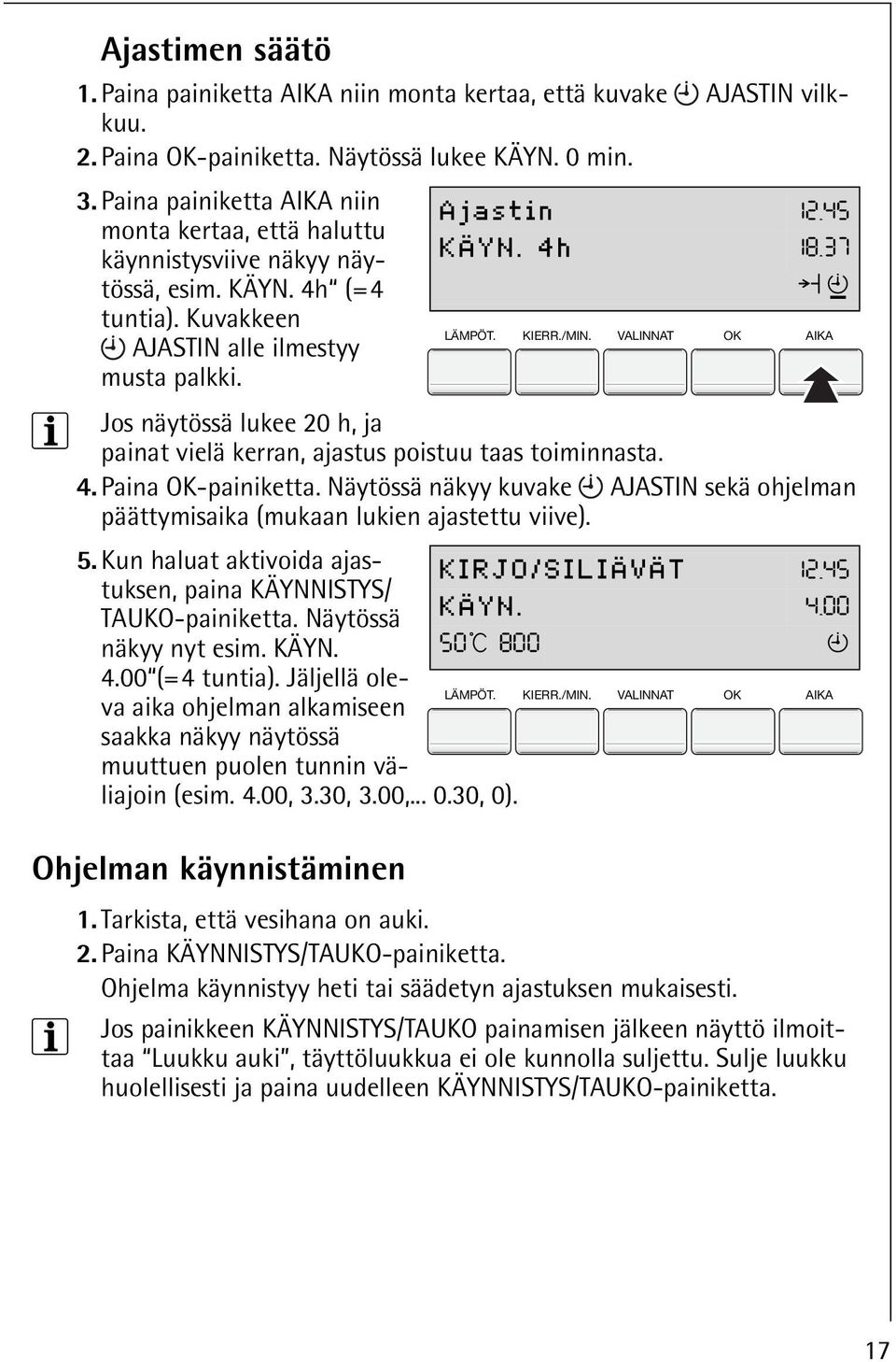 3 Jos näytössä lukee 20 h, ja painat vielä kerran, ajastus poistuu taas toiminnasta. 4. Paina OK-painiketta. Näytössä näkyy kuvake AJASTIN sekä ohjelman päättymisaika (mukaan lukien ajastettu viive).