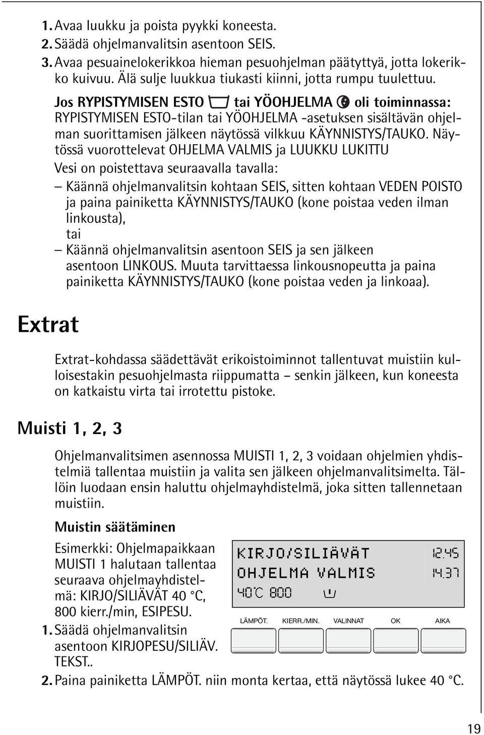 Jos RYPISTYMISEN ESTO tai YÖOHJELMA oli toiminnassa: RYPISTYMISEN ESTO-tilan tai YÖOHJELMA -asetuksen sisältävän ohjelman suorittamisen jälkeen näytössä vilkkuu KÄYNNISTYS/TAUKO.