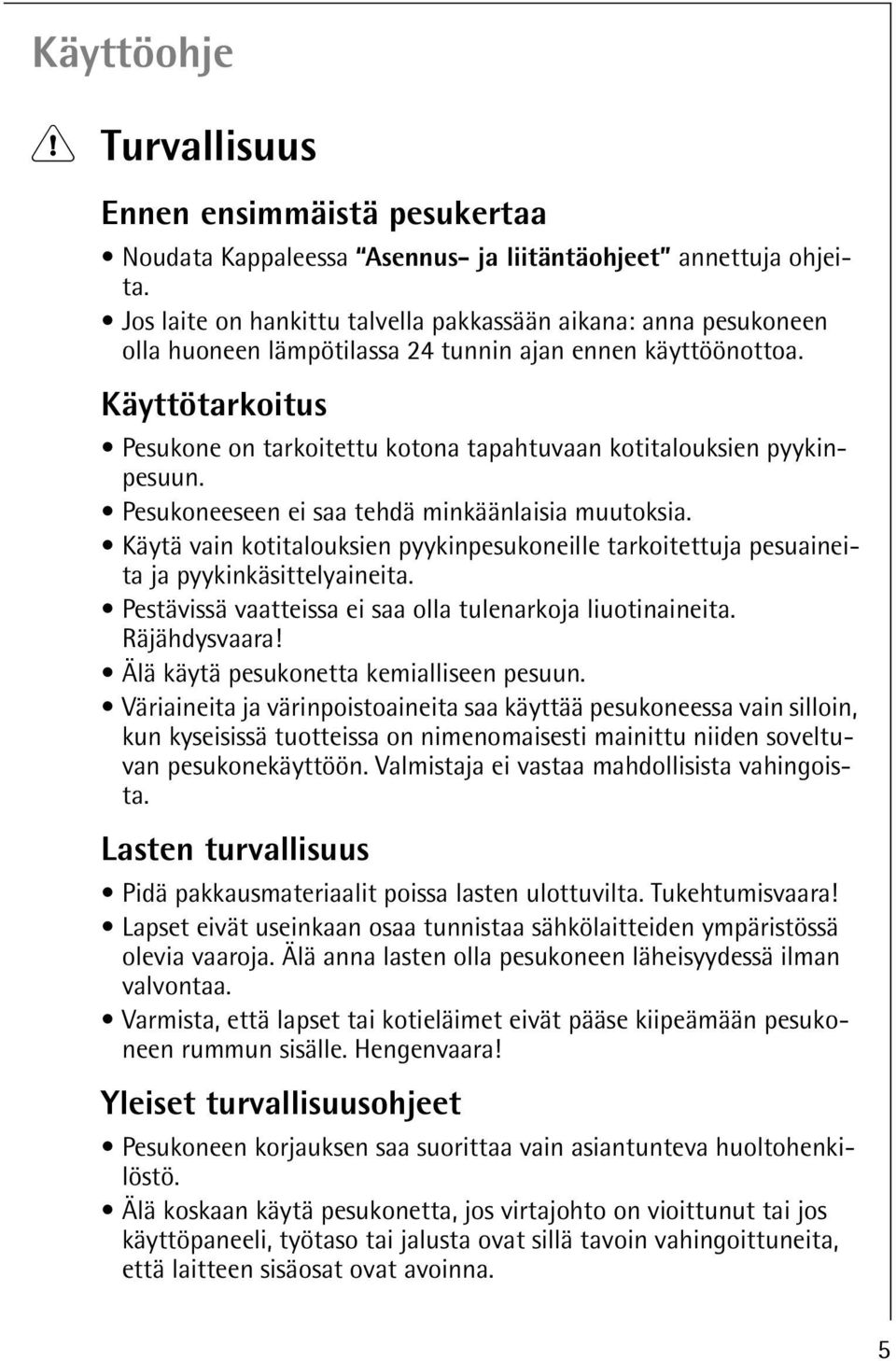 Käyttötarkoitus Pesukone on tarkoitettu kotona tapahtuvaan kotitalouksien pyykinpesuun. Pesukoneeseen ei saa tehdä minkäänlaisia muutoksia.