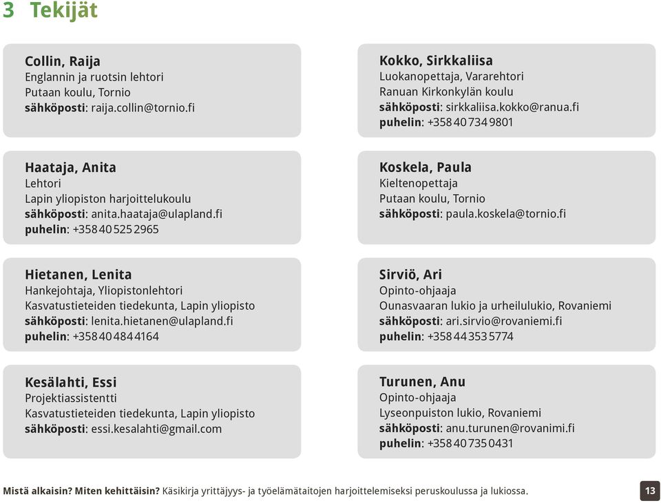 fi puhelin: +358 40 734 9801 Haataja, Anita Lehtori Lapin yliopiston harjoittelukoulu sähköposti: anita.haataja@ulapland.