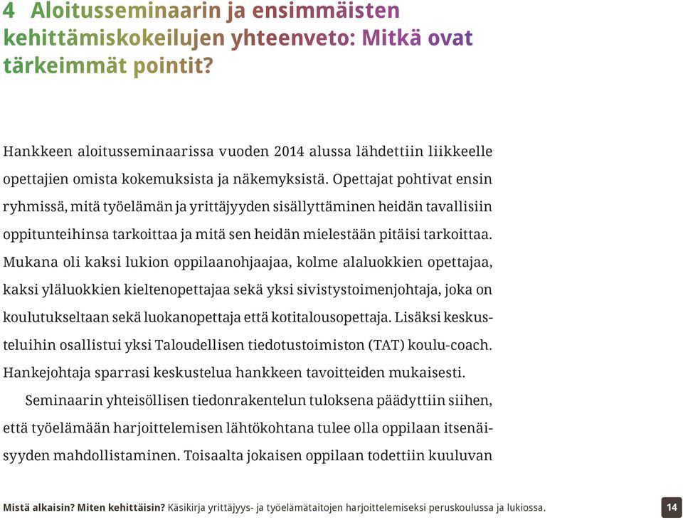 Opettajat pohtivat ensin ryhmissä, mitä työelämän ja yrittäjyyden sisällyttäminen heidän tavallisiin oppitunteihinsa tarkoittaa ja mitä sen heidän mielestään pitäisi tarkoittaa.