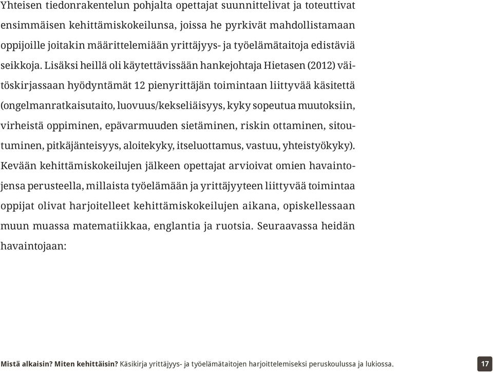 Lisäksi heillä oli käytettävissään hankejohtaja Hietasen (2012) väitöskirjassaan hyödyntämät 12 pienyrittäjän toimintaan liittyvää käsitettä (ongelmanratkaisutaito, luovuus/kekseliäisyys, kyky