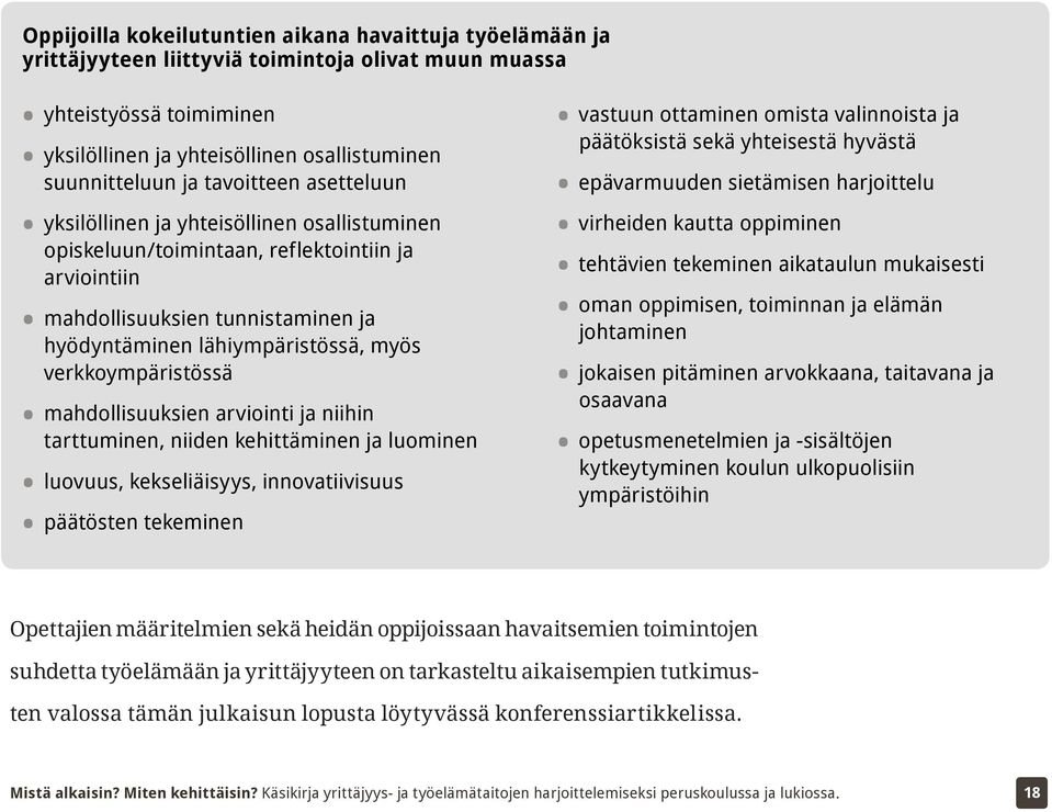 verkkoympäristössä mahdollisuuksien arviointi ja niihin tarttuminen, niiden kehittäminen ja luominen luovuus, kekseliäisyys, innovatiivisuus päätösten tekeminen vastuun ottaminen omista valinnoista