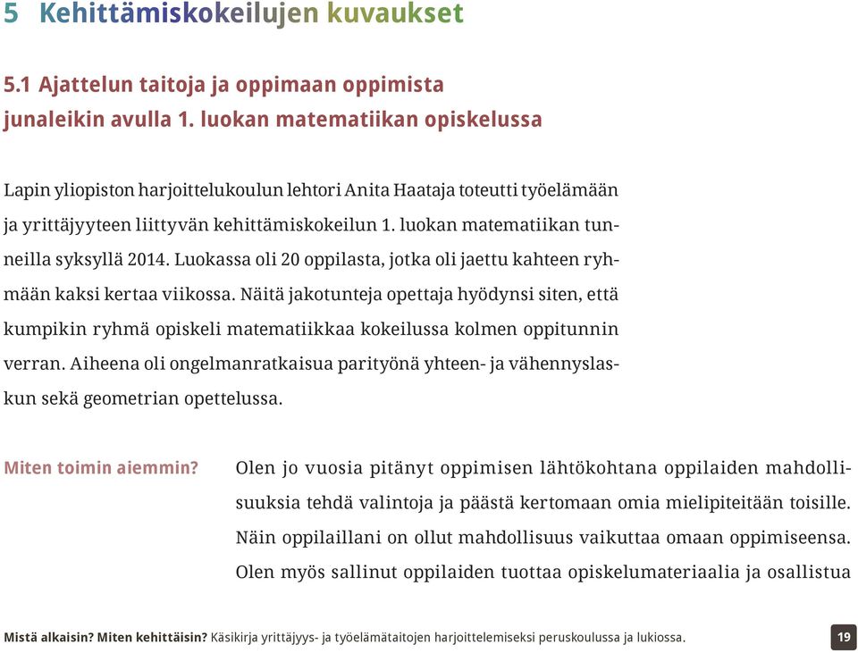 luokan matematiikan tunneilla syksyllä 2014. Luokassa oli 20 oppilasta, jotka oli jaettu kahteen ryhmään kaksi kertaa viikossa.