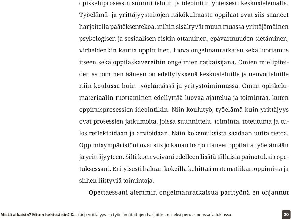 epävarmuuden sietäminen, virheidenkin kautta oppiminen, luova ongelmanratkaisu sekä luottamus itseen sekä oppilaskavereihin ongelmien ratkaisijana.