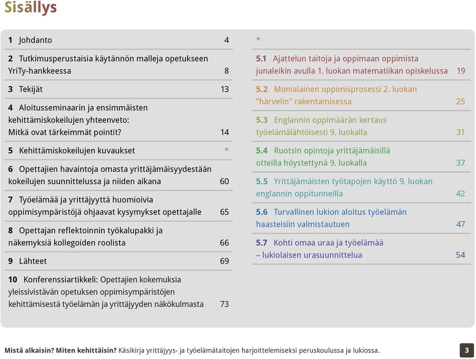 14 5 Kehittämiskokeilujen kuvaukset * 6 Opettajien havaintoja omasta yrittäjämäisyydestään kokeilujen suunnittelussa ja niiden aikana 60 7 Työelämää ja yrittäjyyttä huomioivia oppimisympäristöjä