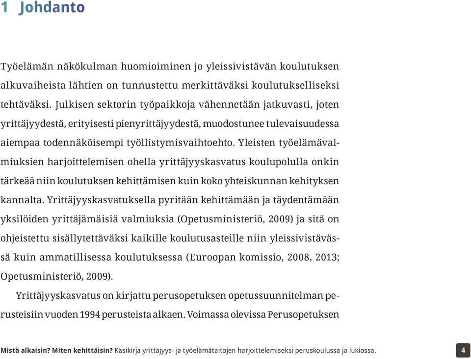 Yleisten työelämävalmiuksien harjoittelemisen ohella yrittäjyyskasvatus koulupolulla onkin tärkeää niin koulutuksen kehittämisen kuin koko yhteiskunnan kehityksen kannalta.