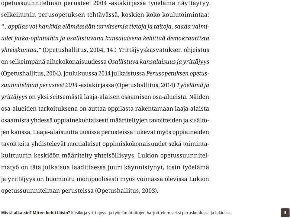 ) Yrittäjyyskasvatuksen ohjeistus on selkeimpänä aihekokonaisuudessa Osallistuva kansalaisuus ja yrittäjyys (Opetushallitus, 2004).