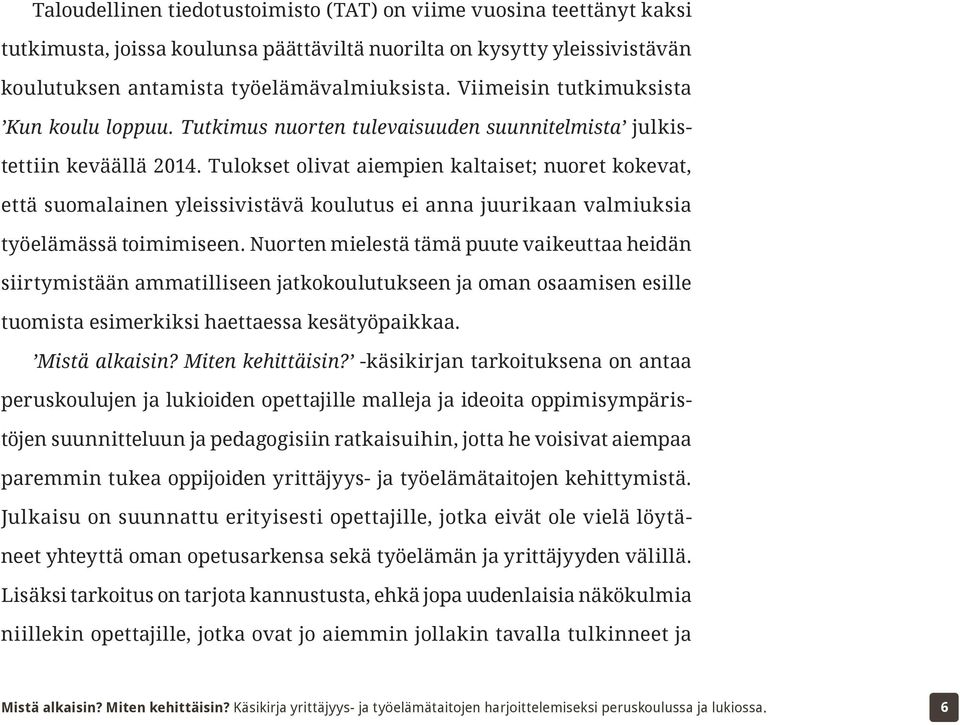 Tulokset olivat aiempien kaltaiset; nuoret kokevat, että suomalainen yleissivistävä koulutus ei anna juurikaan valmiuksia työelämässä toimimiseen.