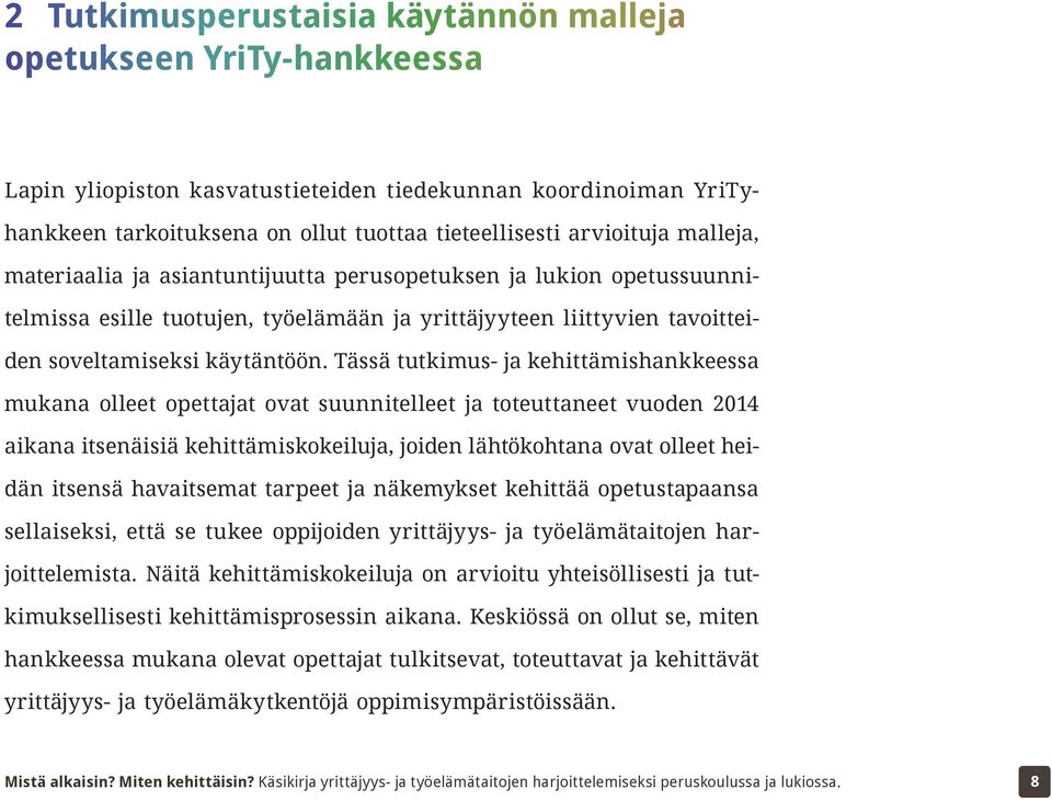 Tässä tutkimus- ja kehittämishankkeessa mukana olleet opettajat ovat suunnitelleet ja toteuttaneet vuoden 2014 aikana itsenäisiä kehittämiskokeiluja, joiden lähtökohtana ovat olleet heidän itsensä