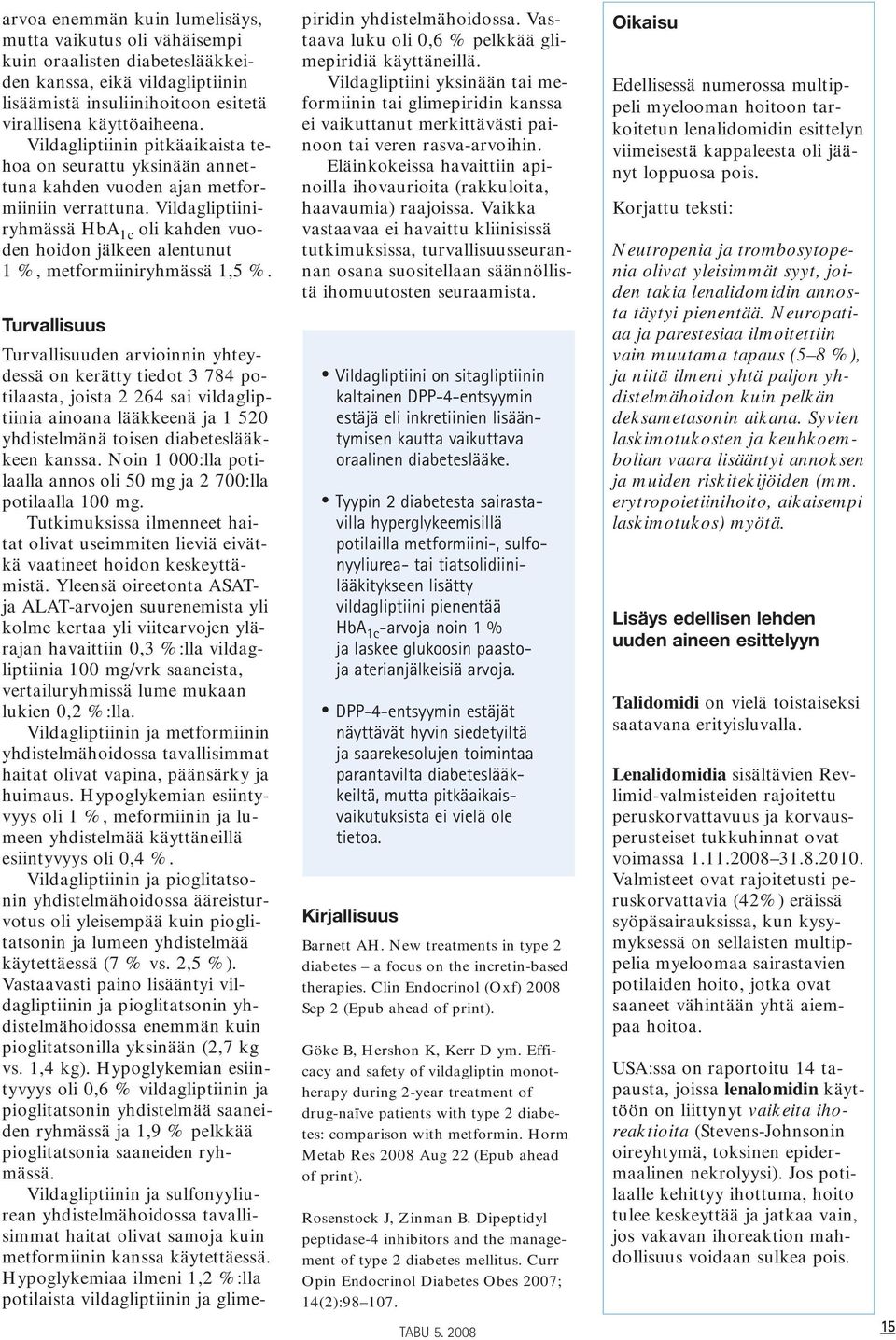 Vildagliptiiniryhmässä HbA 1c oli kahden vuoden hoidon jälkeen alentunut 1 %, metformiiniryhmässä 1,5 %.