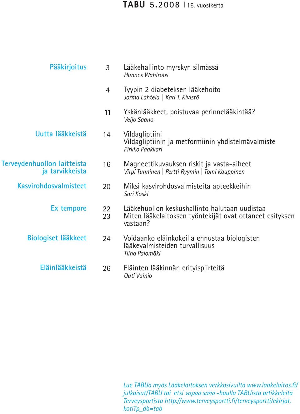 myrskyn silmässä Hannes Wahlroos Tyypin 2 diabeteksen lääkehoito Jorma Lahtela Kari T. Kivistö Yskänlääkkeet, poistuvaa perinnelääkintää?