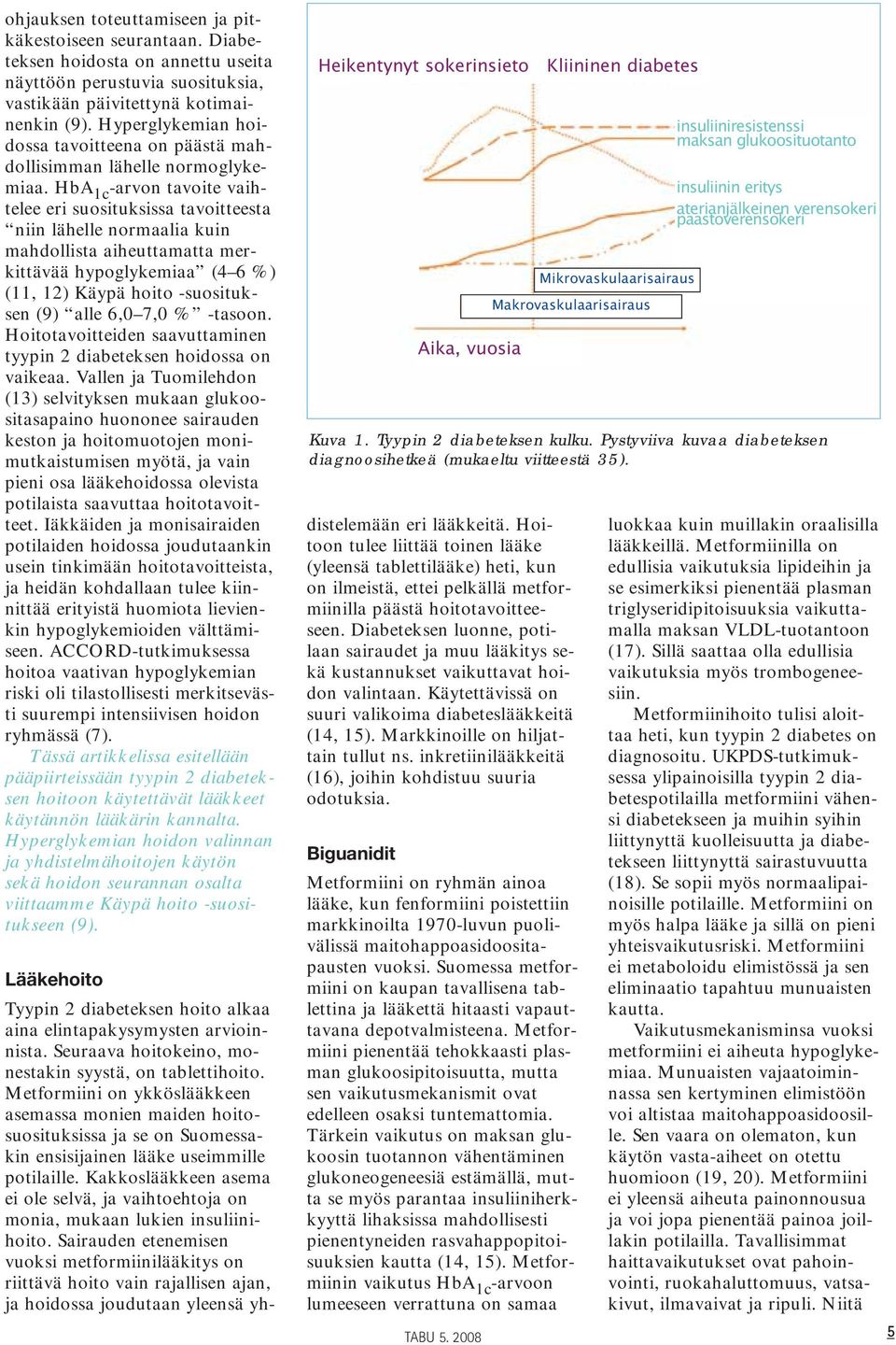 HbA 1c -arvon tavoite vaihtelee eri suosituksissa tavoitteesta niin lähelle normaalia kuin mahdollista aiheuttamatta merkittävää hypoglykemiaa (4 6 %) (11, 12) Käypä hoito -suosituksen (9) alle 6,0