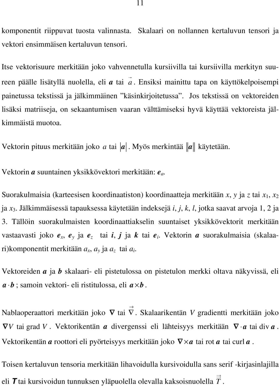 Ensiksi mainittu tapa on käyttökelpoisempi painetussa tekstissä ja jälkimmäinen käsinkirjoitetussa.