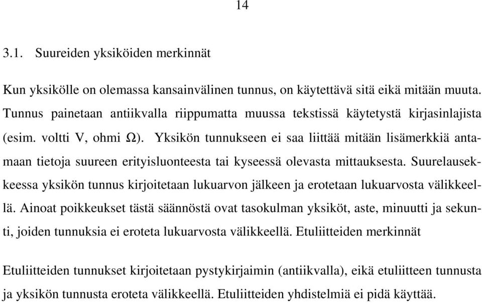 Yksikön tunnukseen ei saa liittää mitään lisämerkkiä antamaan tietoja suureen erityisluonteesta tai kyseessä olevasta mittauksesta.