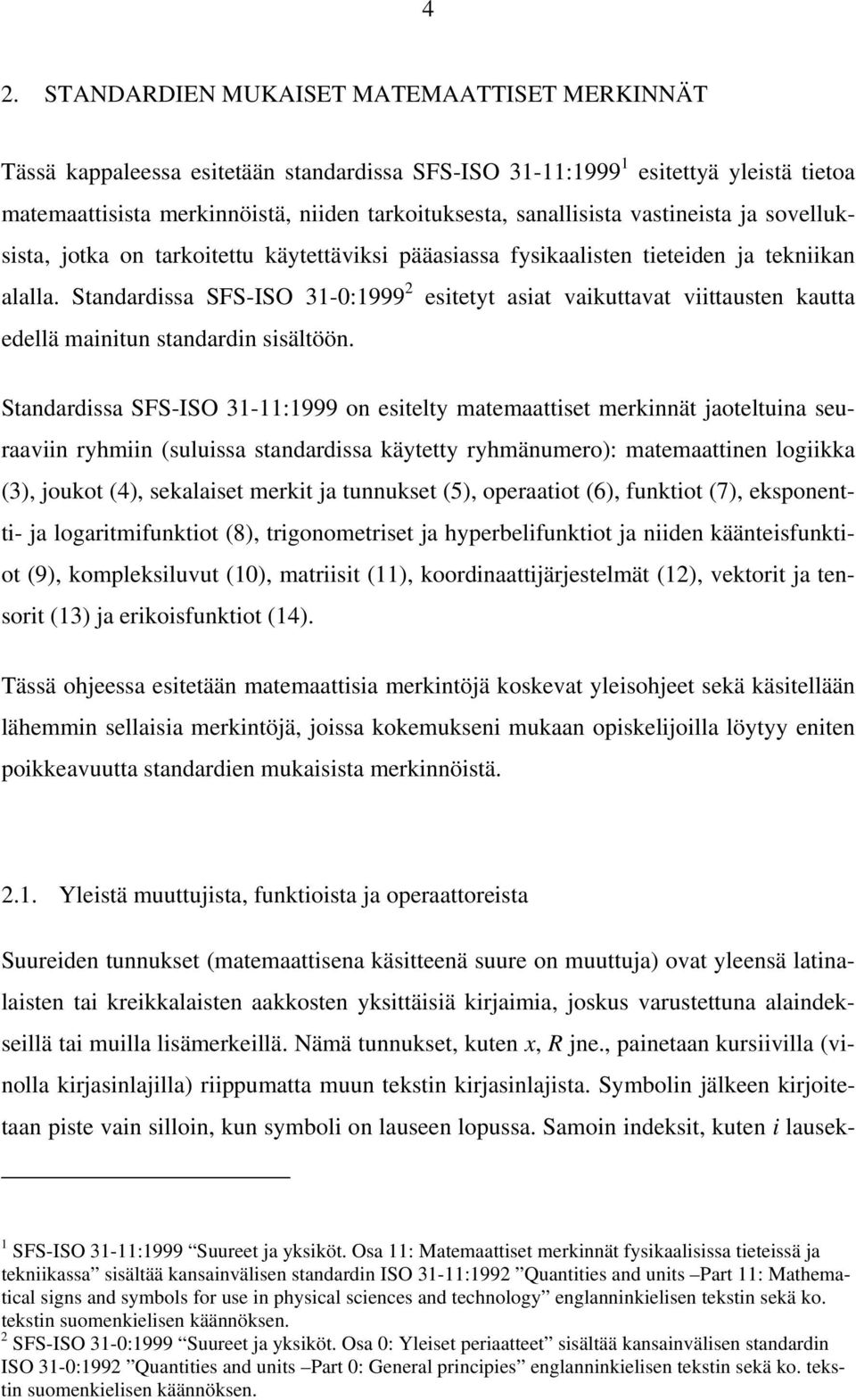 Standardissa SFS-ISO 31-0:1999 2 esitetyt asiat vaikuttavat viittausten kautta edellä mainitun standardin sisältöön.