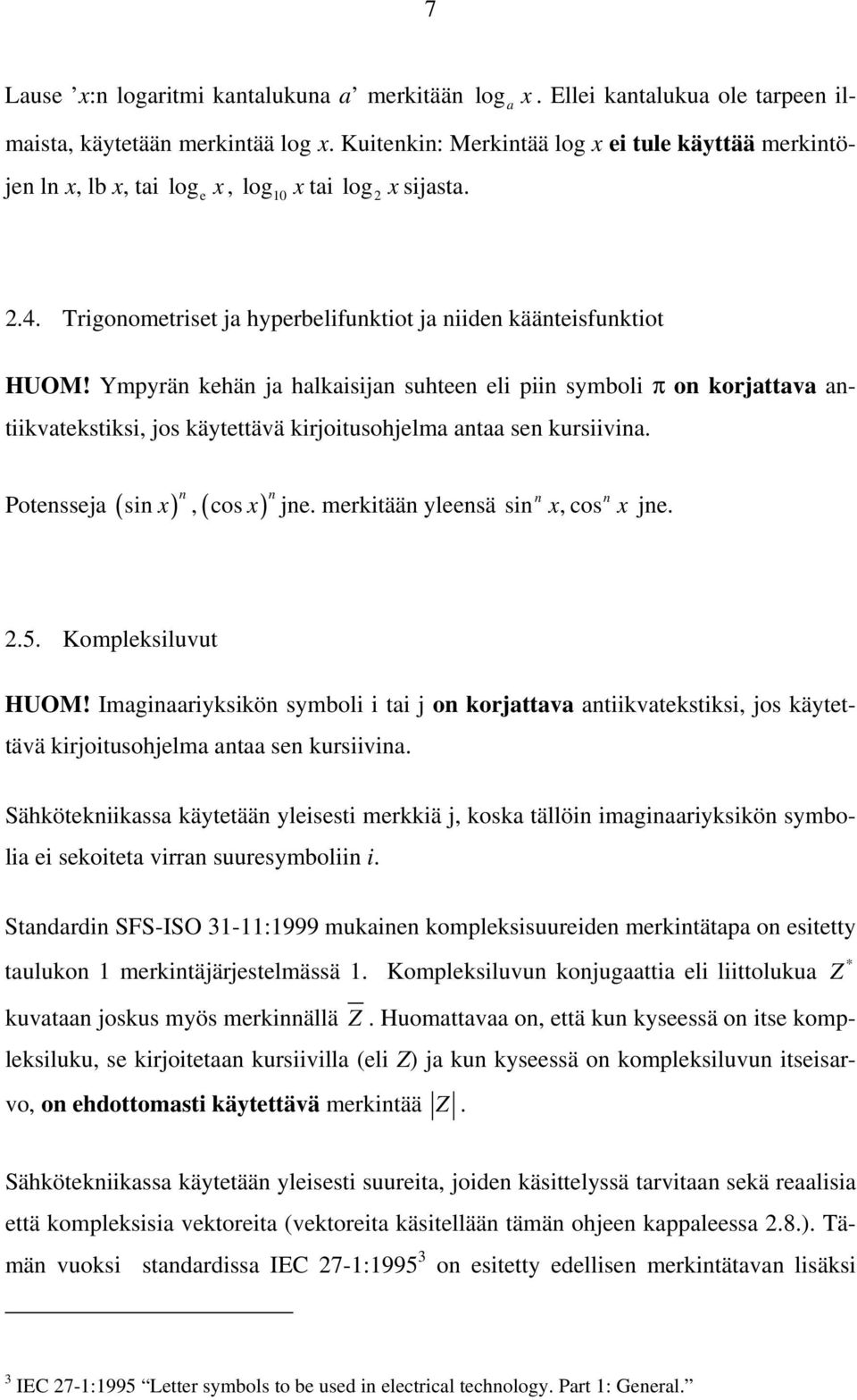 Ympyrän kehän ja halkaisijan suhteen eli piin symboli π on korjattava antiikvatekstiksi, jos käytettävä kirjoitusohjelma antaa sen kursiivina. n Potensseja ( sin ), ( cos ) n n x x jne.