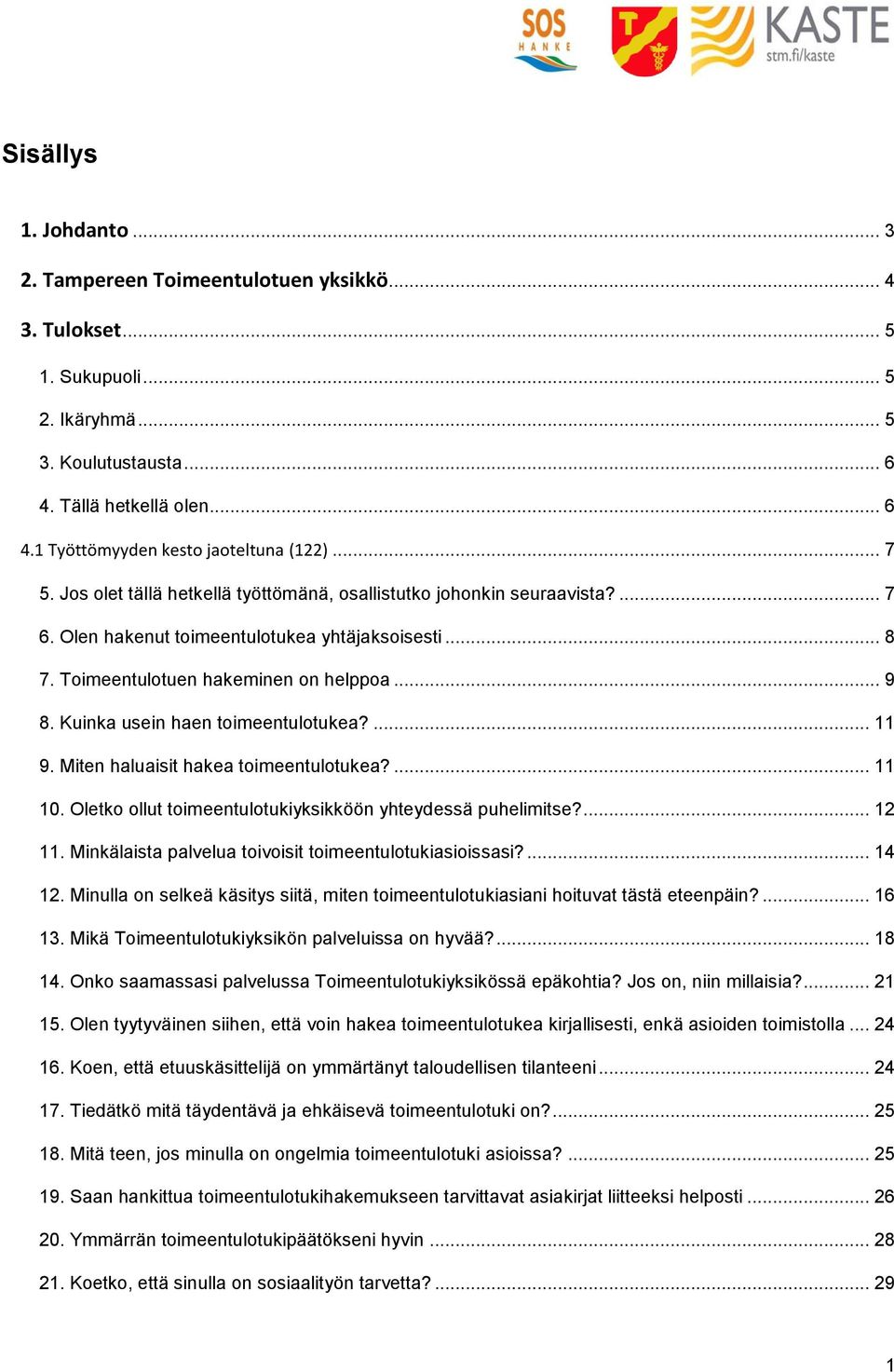 Kuinka usein haen toimeentulotukea?... 11 9. Miten haluaisit hakea toimeentulotukea?... 11 10. Oletko ollut toimeentulotukiyksikköön yhteydessä puhelimitse?... 12 11.