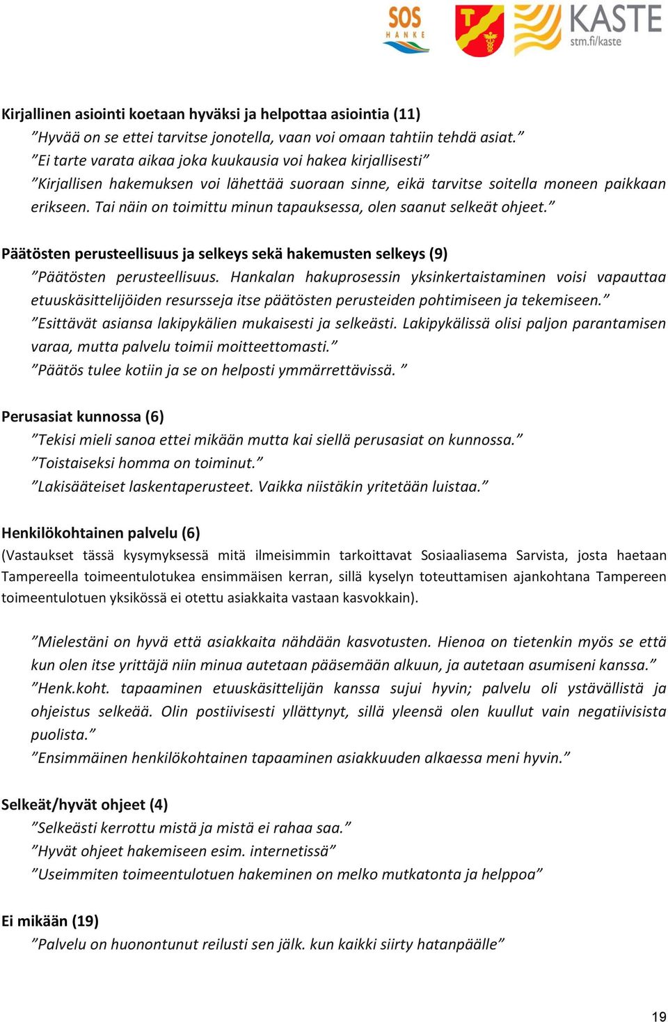 Tai näin on toimittu minun tapauksessa, olen saanut selkeät ohjeet. Päätösten perusteellisuus ja selkeys sekä hakemusten selkeys (9) Päätösten perusteellisuus.