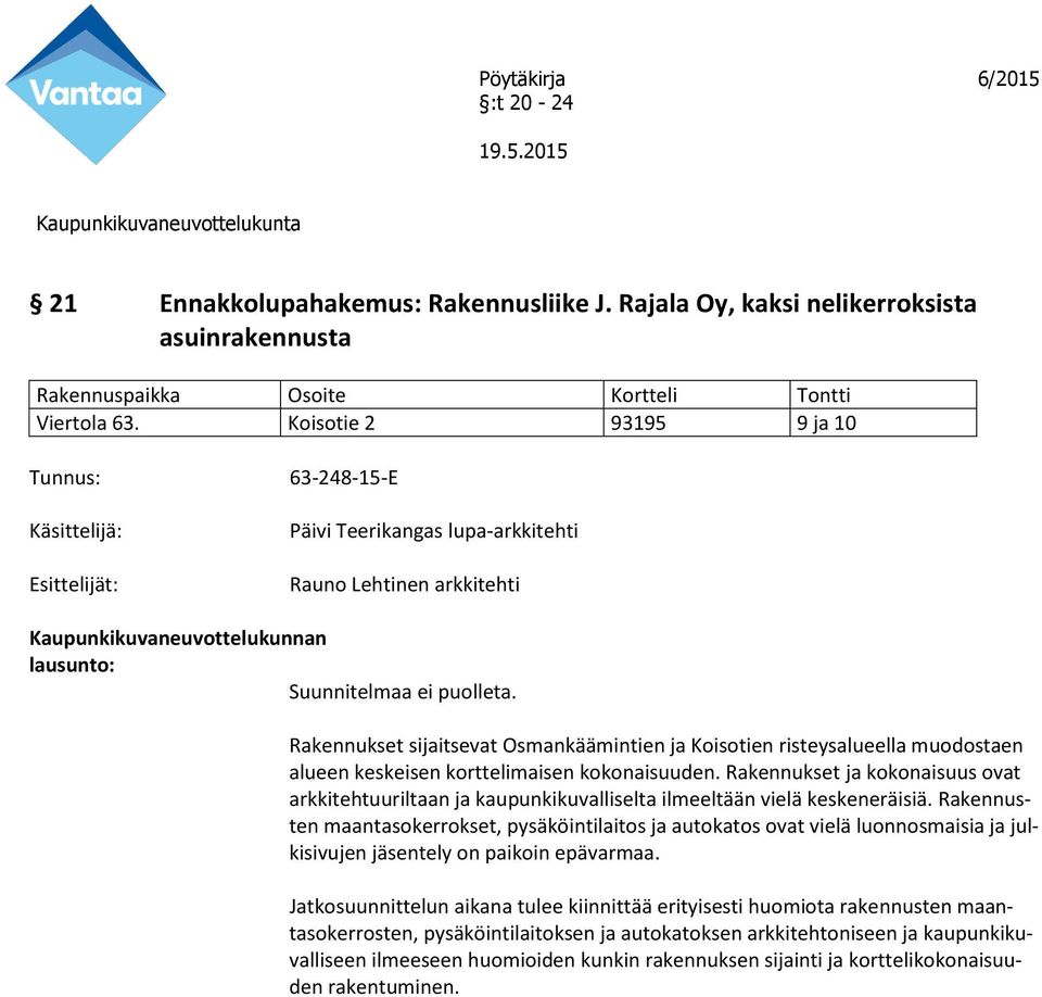 Rakennukset sijaitsevat Osmankäämintien ja Koisotien risteysalueella muodostaen alueen keskeisen korttelimaisen kokonaisuuden.