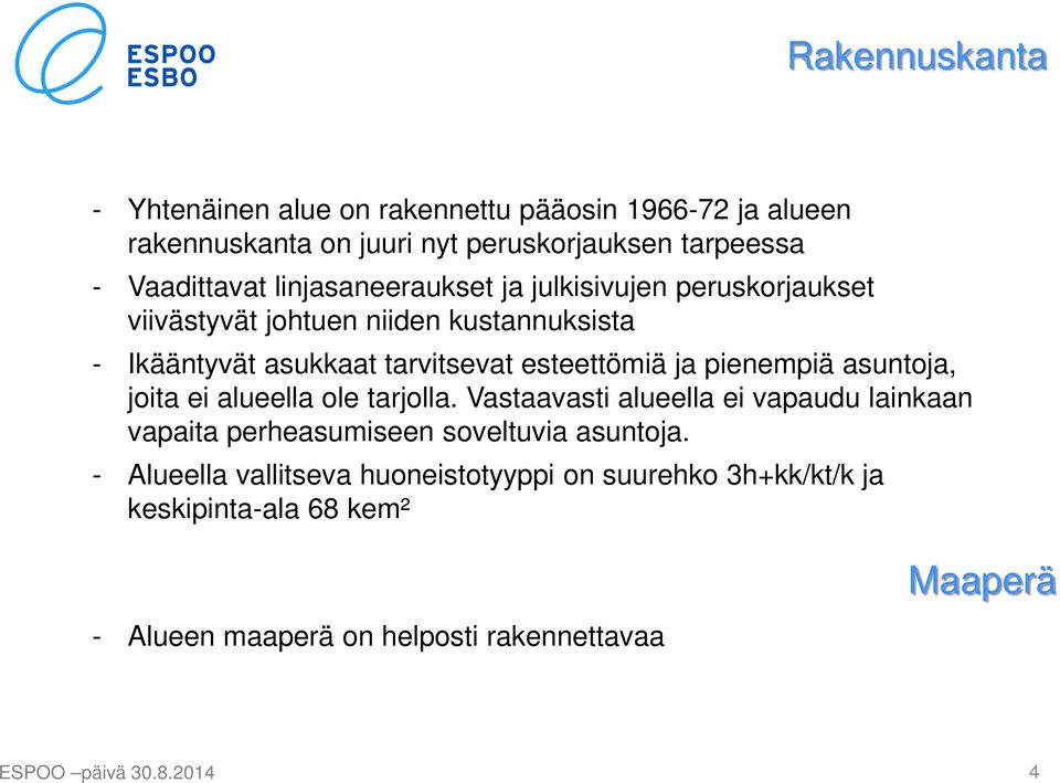 pienempiä asuntoja, joita ei alueella ole tarjolla. Vastaavasti alueella ei vapaudu lainkaan vapaita perheasumiseen soveltuvia asuntoja.