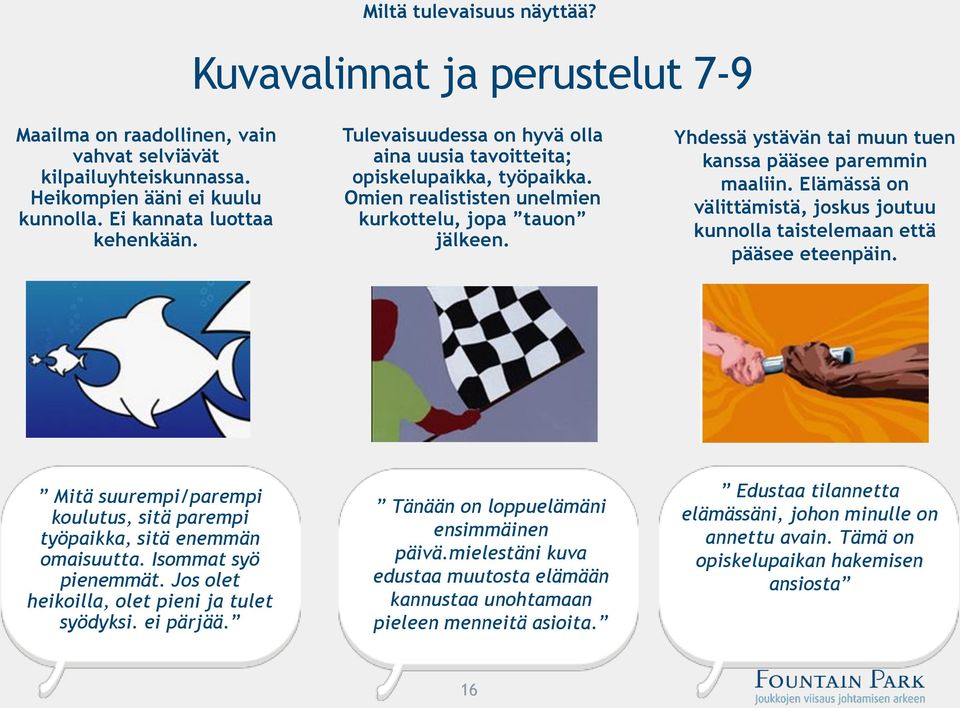 Yhdessä ystävän tai muun tuen kanssa pääsee paremmin maaliin. Elämässä on välittämistä, joskus joutuu kunnolla taistelemaan että pääsee eteenpäin.