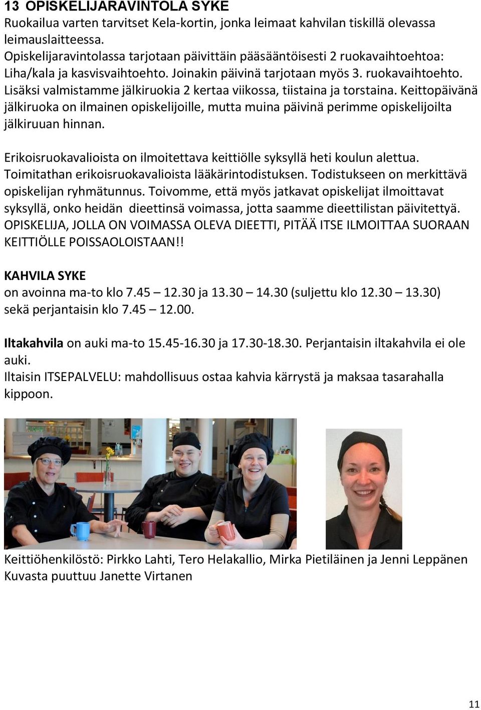 Keittopäivänä jälkiruoka on ilmainen opiskelijoille, mutta muina päivinä perimme opiskelijoilta jälkiruuan hinnan. Erikoisruokavalioista on ilmoitettava keittiölle syksyllä heti koulun alettua.