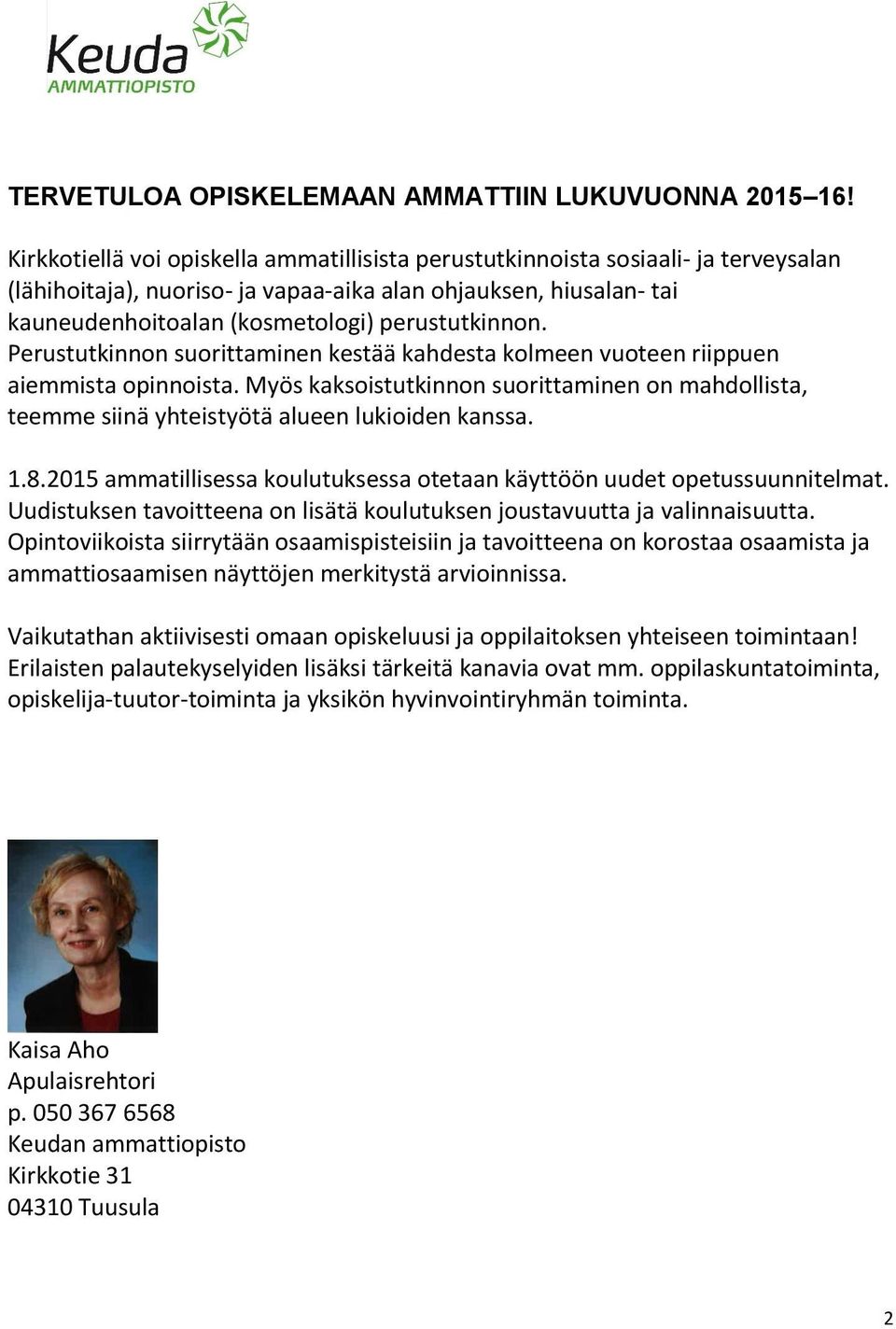 perustutkinnon. Perustutkinnon suorittaminen kestää kahdesta kolmeen vuoteen riippuen aiemmista opinnoista.