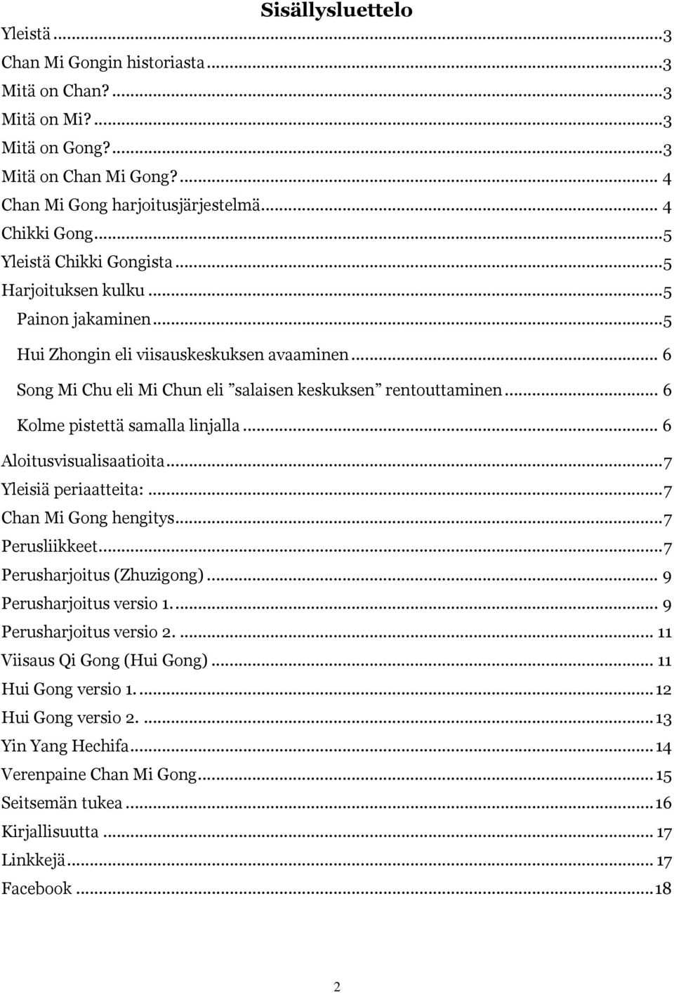 .. 6 Kolme pistettä samalla linjalla... 6 Aloitusvisualisaatioita...7 Yleisiä periaatteita:...7 Chan Mi Gong hengitys...7 Perusliikkeet...7 Perusharjoitus (Zhuzigong)... 9 Perusharjoitus versio 1.