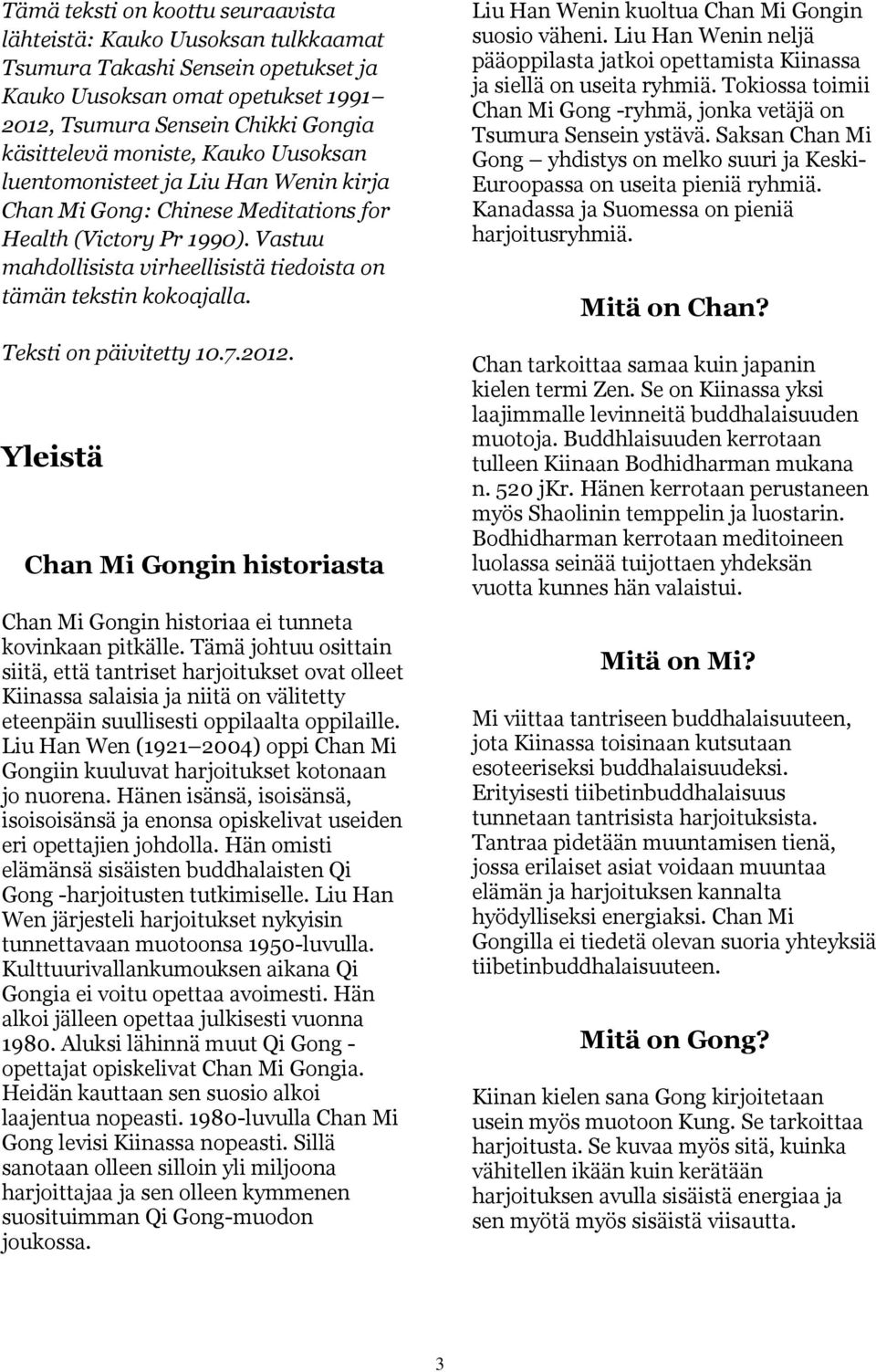 Teksti on päivitetty 10.7.2012. Yleistä Chan Mi Gongin historiasta Chan Mi Gongin historiaa ei tunneta kovinkaan pitkälle.